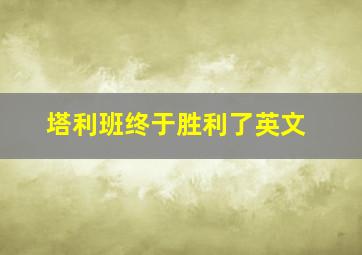 塔利班终于胜利了英文