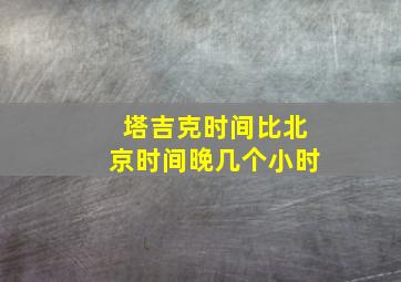 塔吉克时间比北京时间晚几个小时