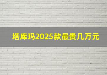 塔库玛2025款最贵几万元