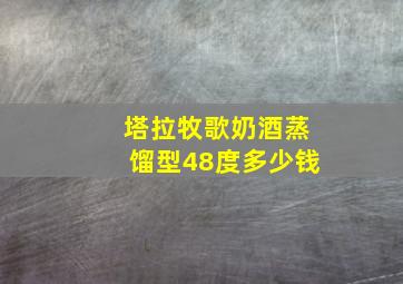 塔拉牧歌奶酒蒸馏型48度多少钱