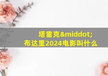 塔雷克·布达里2024电影叫什么