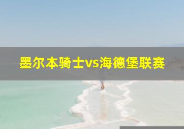 墨尔本骑士vs海德堡联赛