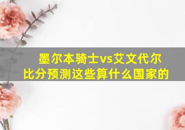 墨尔本骑士vs艾文代尔比分预测这些算什么国家的