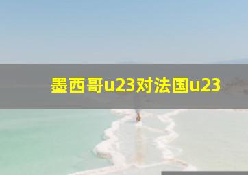 墨西哥u23对法国u23