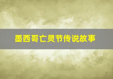 墨西哥亡灵节传说故事