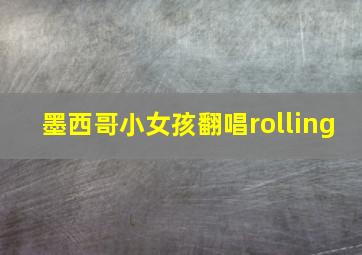 墨西哥小女孩翻唱rolling