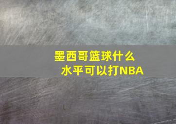 墨西哥篮球什么水平可以打NBA