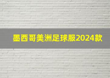 墨西哥美洲足球服2024款