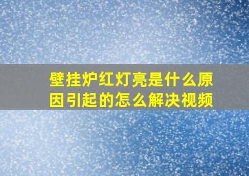 壁挂炉红灯亮是什么原因引起的怎么解决视频