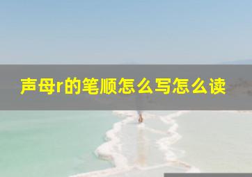 声母r的笔顺怎么写怎么读