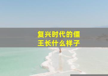 复兴时代的僵王长什么样子