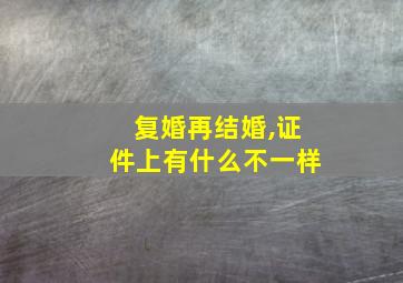 复婚再结婚,证件上有什么不一样