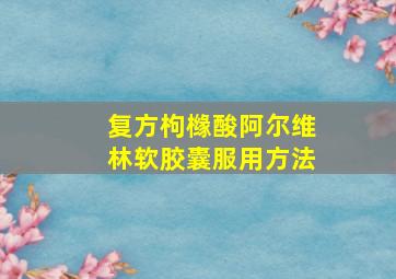 复方枸橼酸阿尔维林软胶囊服用方法