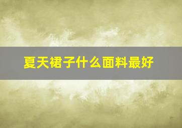 夏天裙子什么面料最好