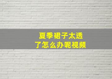 夏季裙子太透了怎么办呢视频