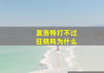 夏洛特打不过狂铁吗为什么