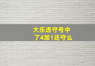 大乐透守号中了4加1还守么