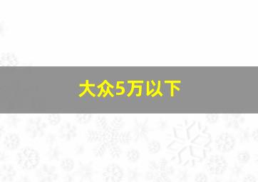 大众5万以下