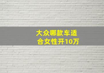 大众哪款车适合女性开10万