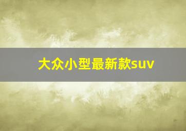 大众小型最新款suv