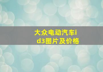 大众电动汽车id3图片及价格