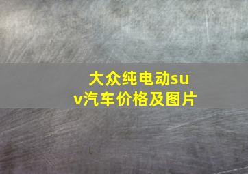 大众纯电动suv汽车价格及图片