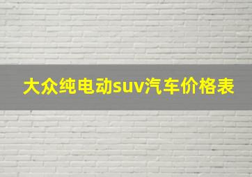 大众纯电动suv汽车价格表