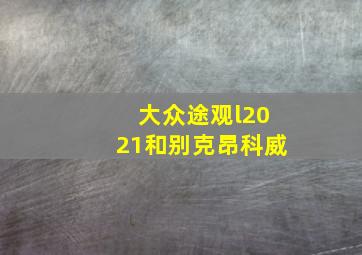 大众途观l2021和别克昂科威