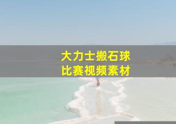 大力士搬石球比赛视频素材