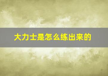 大力士是怎么练出来的