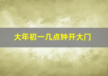 大年初一几点钟开大门