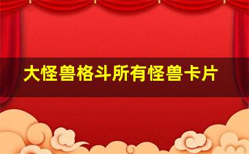 大怪兽格斗所有怪兽卡片