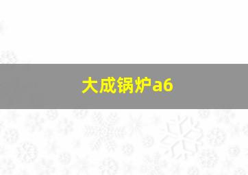 大成锅炉a6