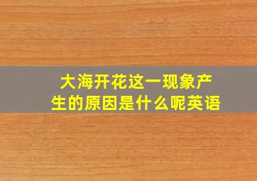 大海开花这一现象产生的原因是什么呢英语