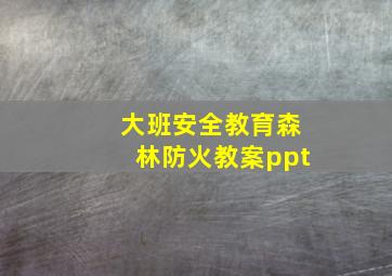 大班安全教育森林防火教案ppt