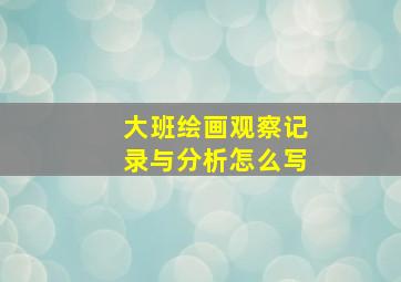 大班绘画观察记录与分析怎么写