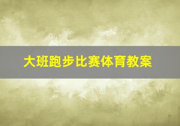 大班跑步比赛体育教案