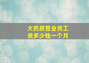 大药房营业员工资多少钱一个月