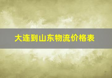 大连到山东物流价格表