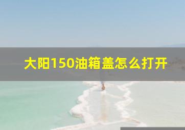 大阳150油箱盖怎么打开