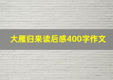 大雁归来读后感400字作文