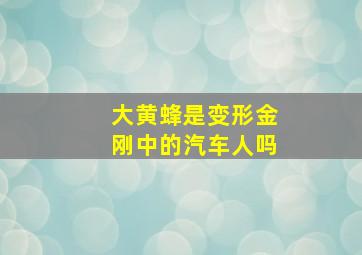 大黄蜂是变形金刚中的汽车人吗