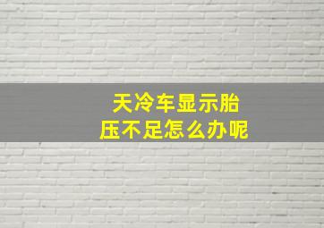 天冷车显示胎压不足怎么办呢