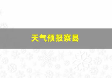 天气预报察县