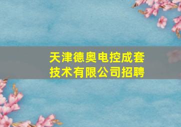 天津德奥电控成套技术有限公司招聘