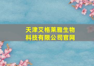 天津艾格莱雅生物科技有限公司官网