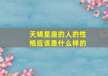 天蝎星座的人的性格应该是什么样的