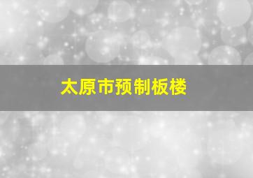 太原市预制板楼