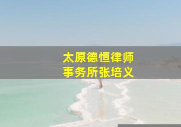 太原德恒律师事务所张培义