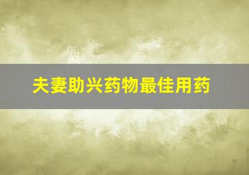 夫妻助兴药物最佳用药